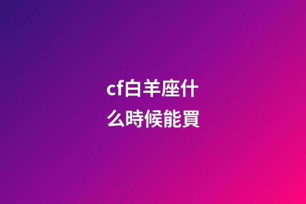 cf白羊座什么時候能買-第1張-星座運勢-玄機(jī)派