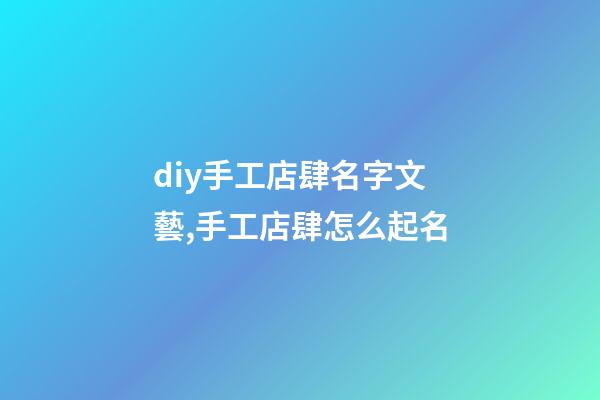 diy手工店肆名字文藝,手工店肆怎么起名-第1張-店鋪起名-玄機派
