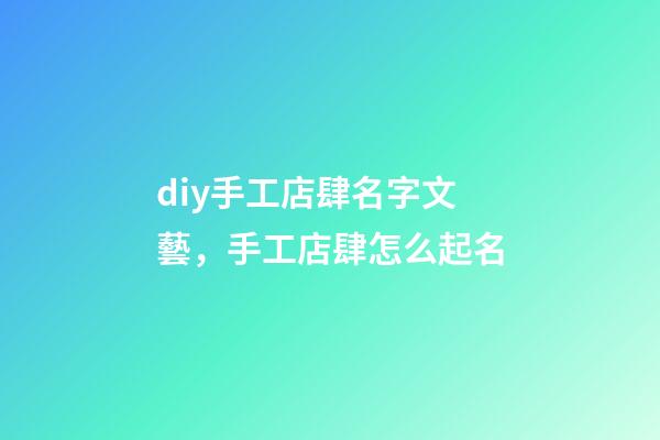 diy手工店肆名字文藝，手工店肆怎么起名-第1張-店鋪起名-玄機派