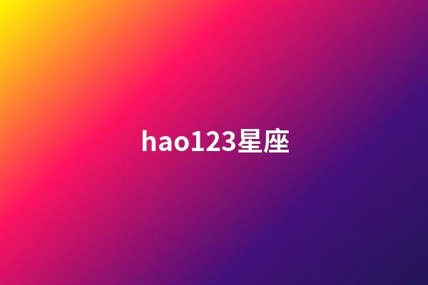 hao123星座（hao123星座查詢(xún)）-第1張-星座運(yùn)勢(shì)-玄機(jī)派