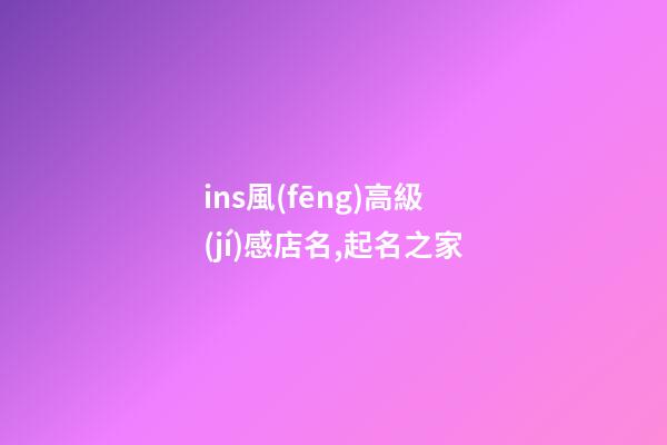 ins風(fēng)高級(jí)感店名,起名之家