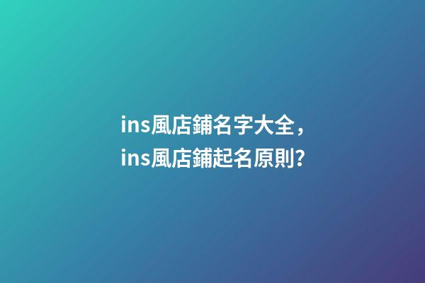 ins風店鋪名字大全，ins風店鋪起名原則？-第1張-店鋪起名-玄機派