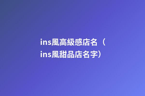 ins風高級感店名（ins風甜品店名字）