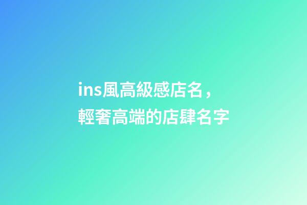 ins風高級感店名，輕奢高端的店肆名字-第1張-店鋪起名-玄機派