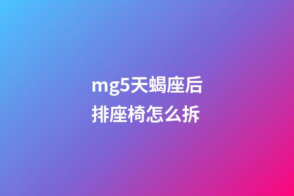 mg5天蝎座后排座椅怎么拆