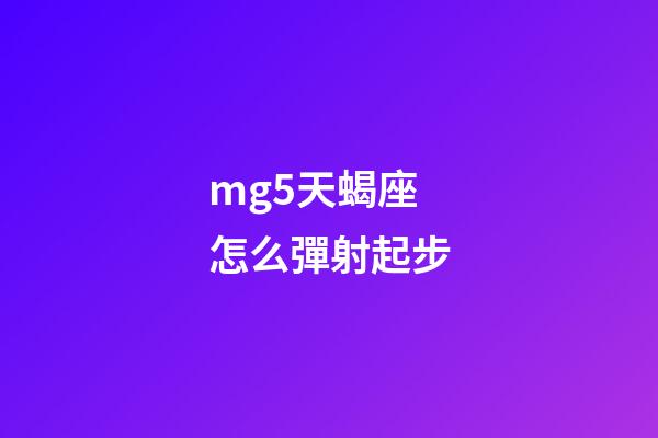 mg5天蝎座怎么彈射起步-第1張-星座運勢-玄機派