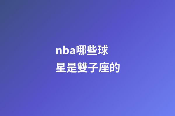 nba哪些球星是雙子座的