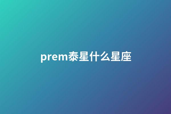 prem泰星什么星座-第1張-星座運(yùn)勢-玄機(jī)派