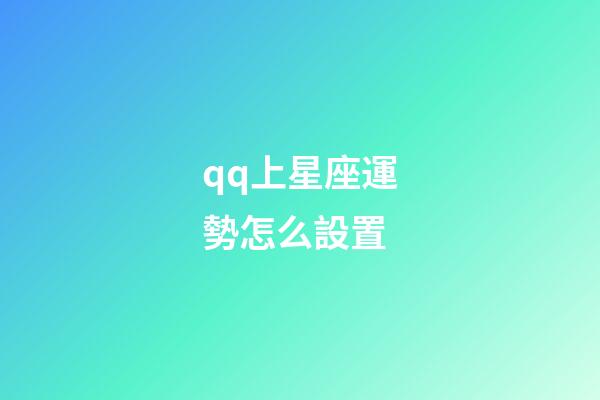 qq上星座運勢怎么設置-第1張-星座運勢-玄機派