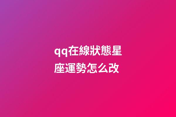 qq在線狀態星座運勢怎么改-第1張-星座運勢-玄機派