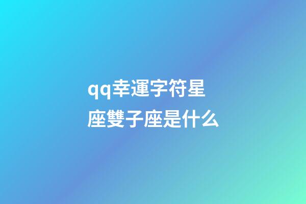 qq幸運字符星座雙子座是什么-第1張-星座運勢-玄機派