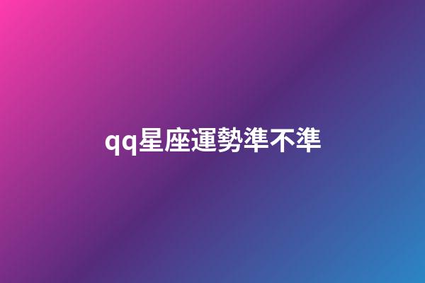 qq星座運勢準不準-第1張-星座運勢-玄機派