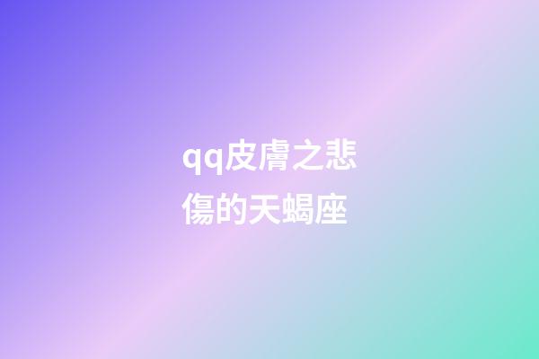 qq皮膚之悲傷的天蝎座-第1張-星座運勢-玄機派