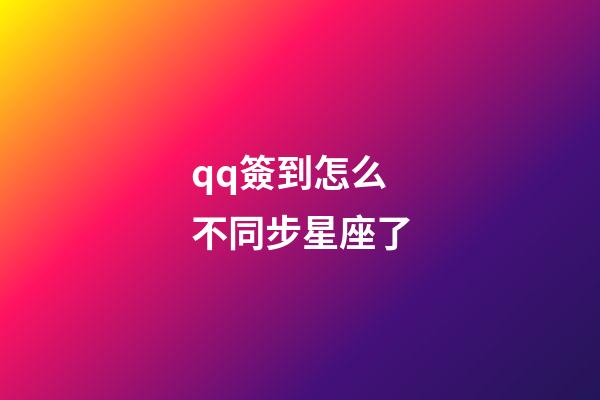 qq簽到怎么不同步星座了-第1張-星座運(yùn)勢(shì)-玄機(jī)派