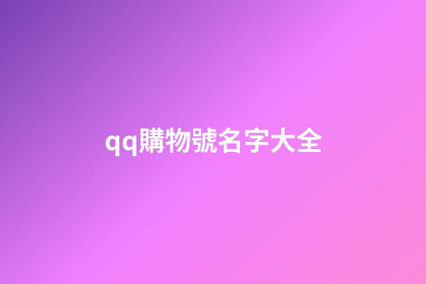 qq購物號名字大全-第1張-公司起名-玄機派