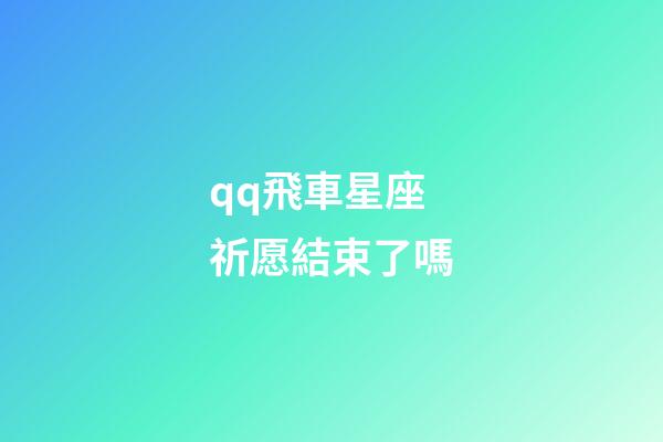qq飛車星座祈愿結束了嗎-第1張-星座運勢-玄機派