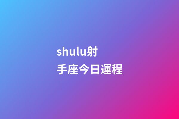 shulu射手座今日運程-第1張-星座運勢-玄機派