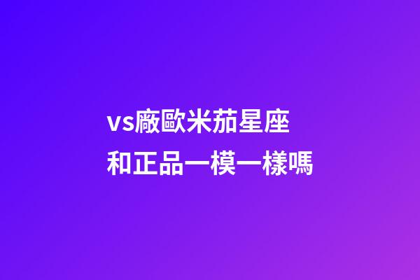 vs廠歐米茄星座和正品一模一樣嗎-第1張-星座運(yùn)勢(shì)-玄機(jī)派