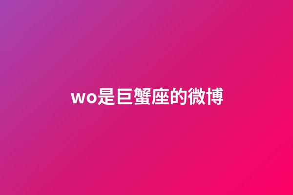 wo是巨蟹座的微博-第1張-星座運(yùn)勢(shì)-玄機(jī)派