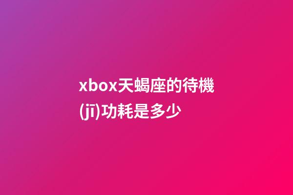 xbox天蝎座的待機(jī)功耗是多少