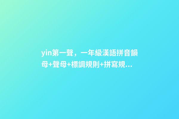 yin第一聲，一年級漢語拼音韻母+聲母+標調規則+拼寫規律-第1張-觀點-玄機派