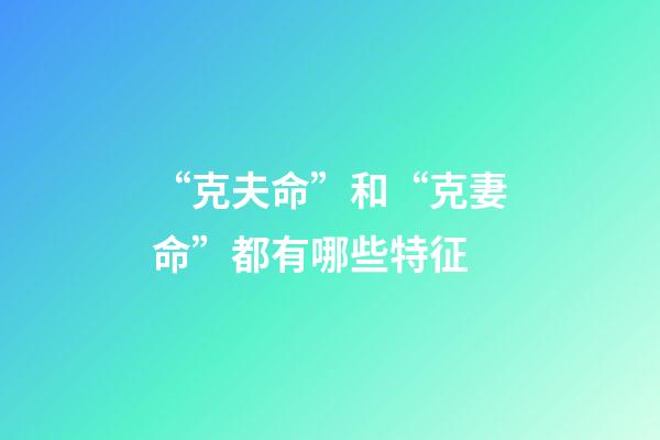 “克夫命”和“克妻命”都有哪些特征