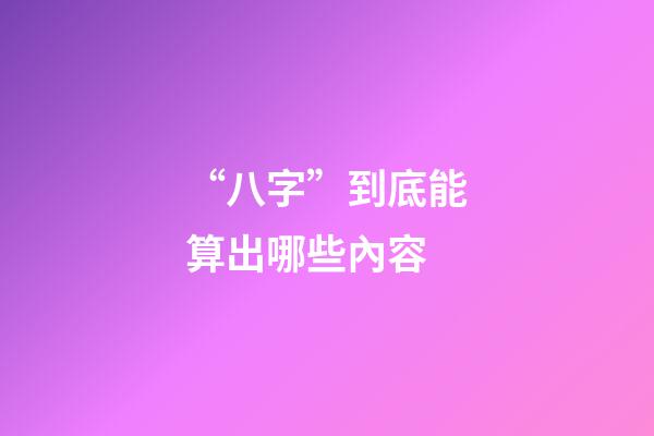 “八字”到底能算出哪些內容