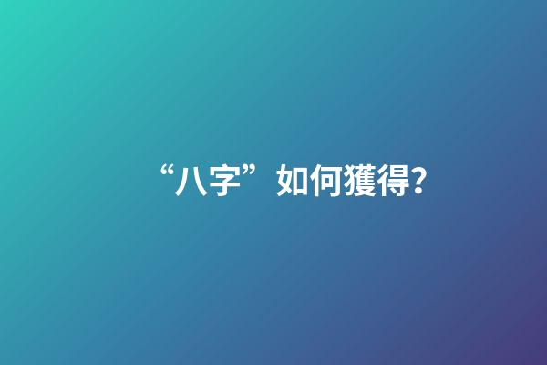 “八字”如何獲得？