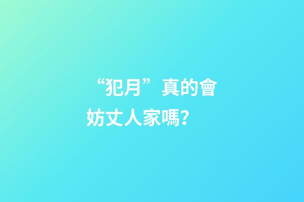 “犯月”真的會妨丈人家嗎？