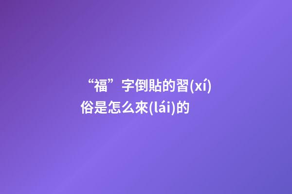 “福”字倒貼的習(xí)俗是怎么來(lái)的