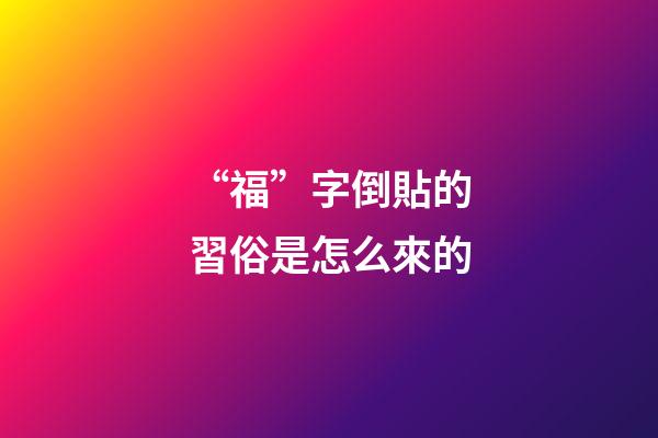 “福”字倒貼的習俗是怎么來的