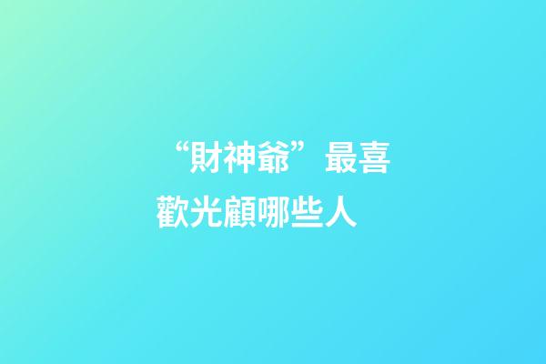 “財神爺”最喜歡光顧哪些人