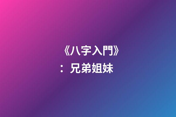 《八字入門》：兄弟姐妹