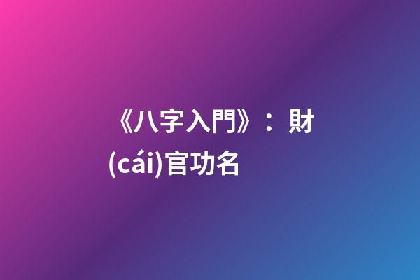 《八字入門》：財(cái)官功名