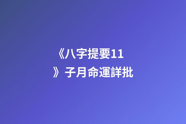 《八字提要11》子月命運詳批