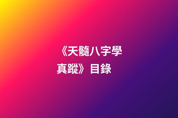 《天髓八字學真蹤》目錄