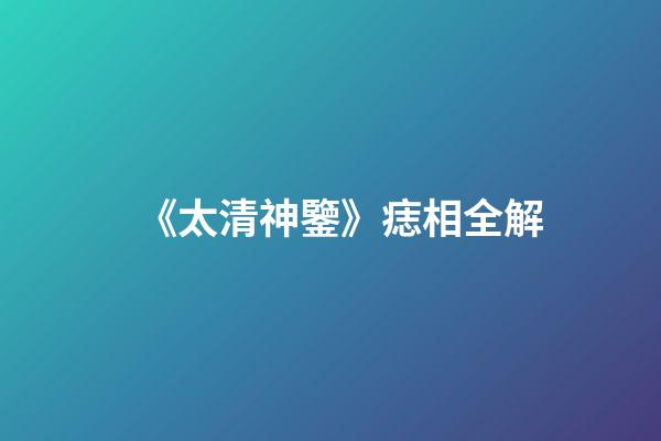《太清神鑒》痣相全解