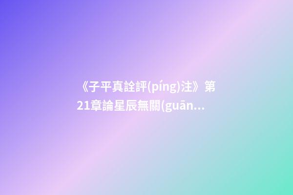 《子平真詮評(píng)注》第21章論星辰無關(guān)格局