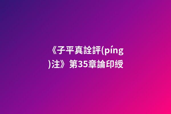 《子平真詮評(píng)注》第35章論印綬