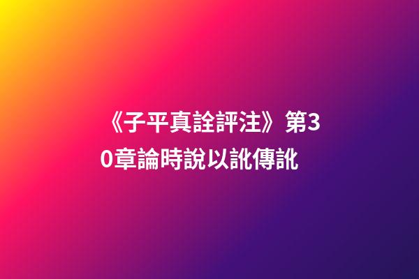 《子平真詮評注》第30章論時說以訛傳訛