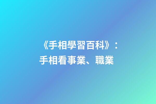 《手相學習百科》：手相看事業、職業