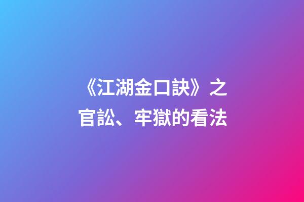 《江湖金口訣》之官訟、牢獄的看法