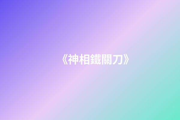 《神相鐵關刀》