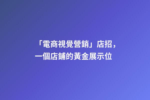 「電商視覺營銷」店招，一個店鋪的黃金展示位-第1張-店鋪起名-玄機派