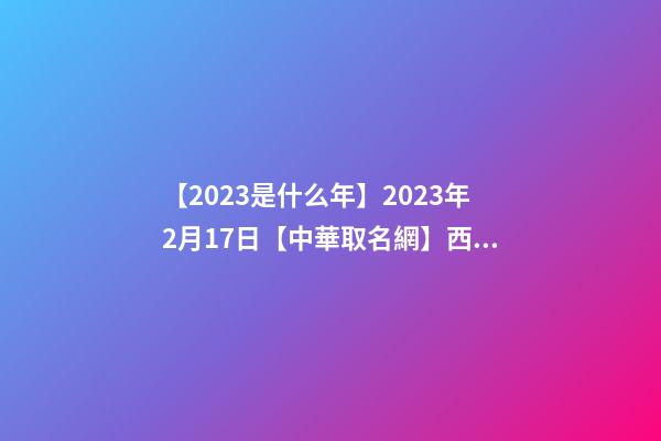 【2023是什么年】2023年2月17日【中華取名網】西安XXX油服環境保護有限公司-第1張-公司起名-玄機派