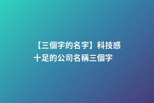 【三個字的名字】科技感十足的公司名稱三個字-第1張-公司起名-玄機派