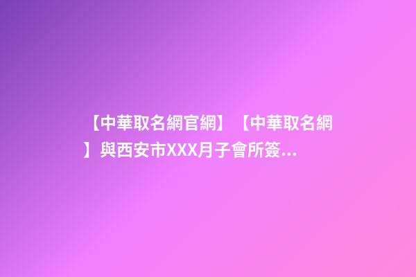 【中華取名網官網】【中華取名網】與西安市XXX月子會所簽約-第1張-公司起名-玄機派