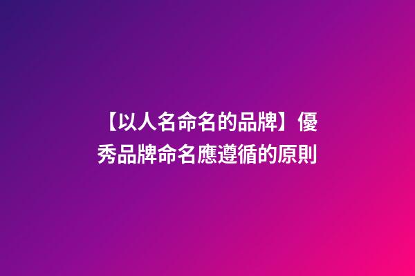 【以人名命名的品牌】優秀品牌命名應遵循的原則-第1張-商標起名-玄機派