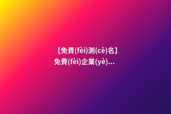 【免費(fèi)測(cè)名】免費(fèi)企業(yè)名稱(chēng)測(cè)吉兇-第1張-公司起名-玄機(jī)派