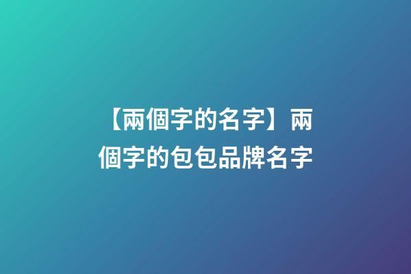 【兩個字的名字】兩個字的包包品牌名字-第1張-商標起名-玄機派